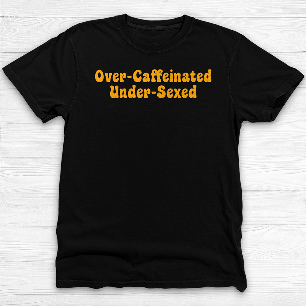 Over-Caffeinated Under-Sexed Shirt, Funny Coffee Lover Tee-T-Shirt-Gym Classics