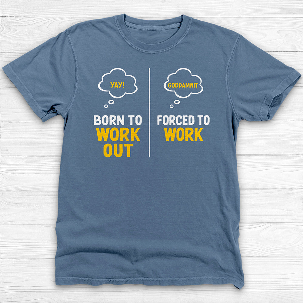 Born to Work Out Forced To Work Gym Shirt Or Pump Cover-T-Shirt-Gym Classics