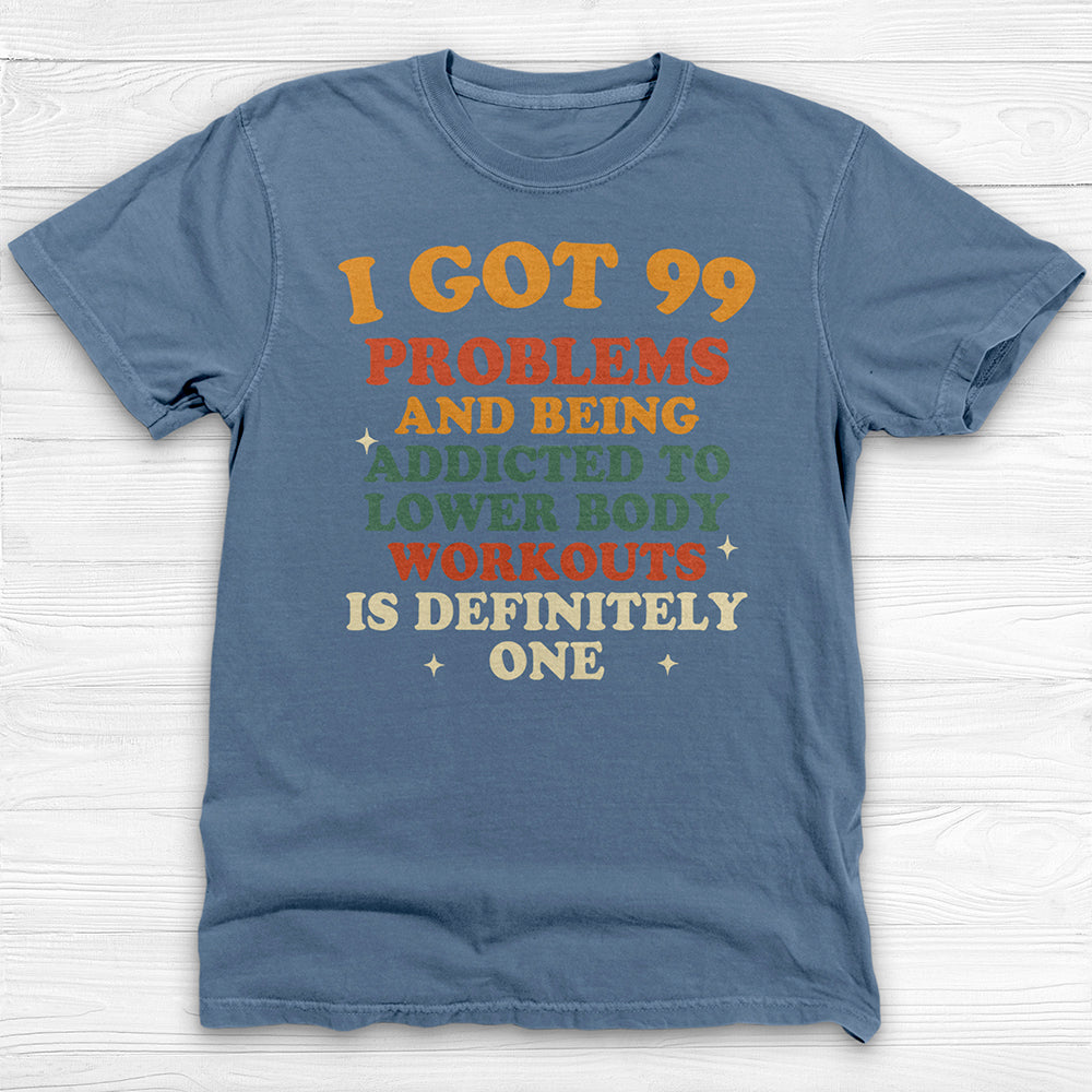 99 Problems Addicted To Lower Body Workouts Gym Shirt-T-Shirt-Gym Classics