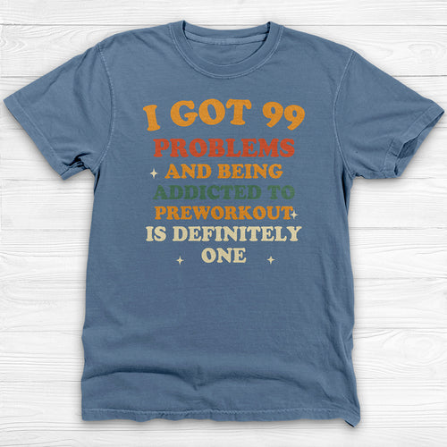 99 Problems Preworkout Addict Shirt, Funny Gym Tee Gift-T-Shirt-Gym Classics