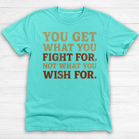 You Get What You Fight For, Gym and Life Motivation Tee