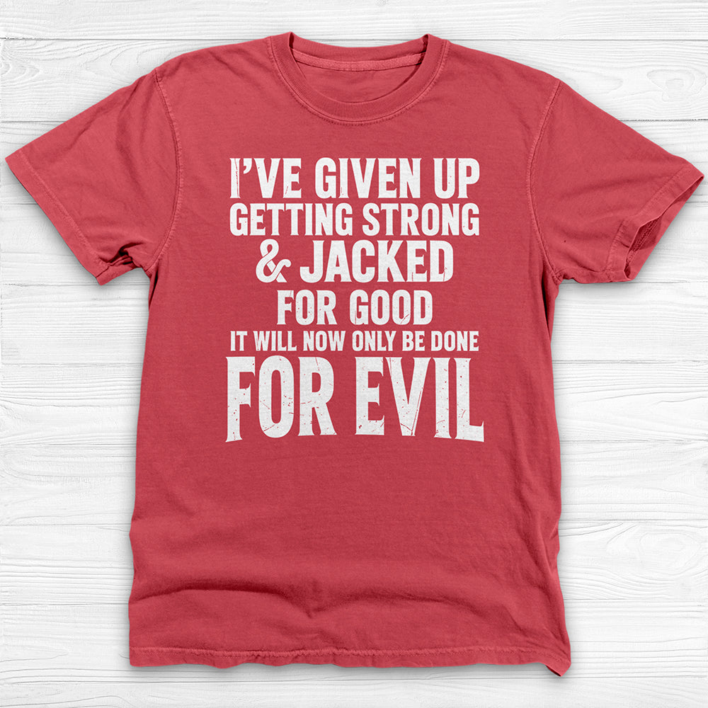 Getting Jacked For Evil Tee, Fun Gym Shirt or Pump Cover