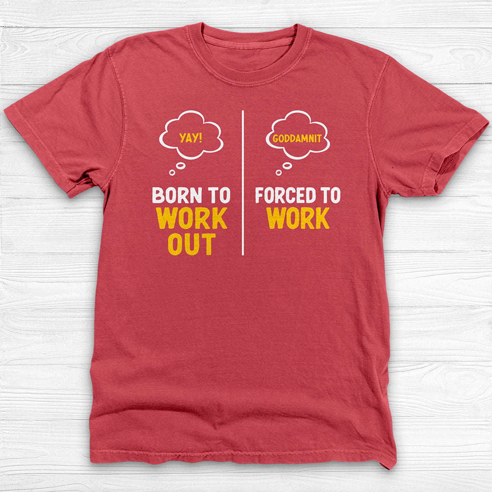 Born to Work Out Forced To Work Gym Shirt Or Pump Cover-T-Shirt-Gym Classics