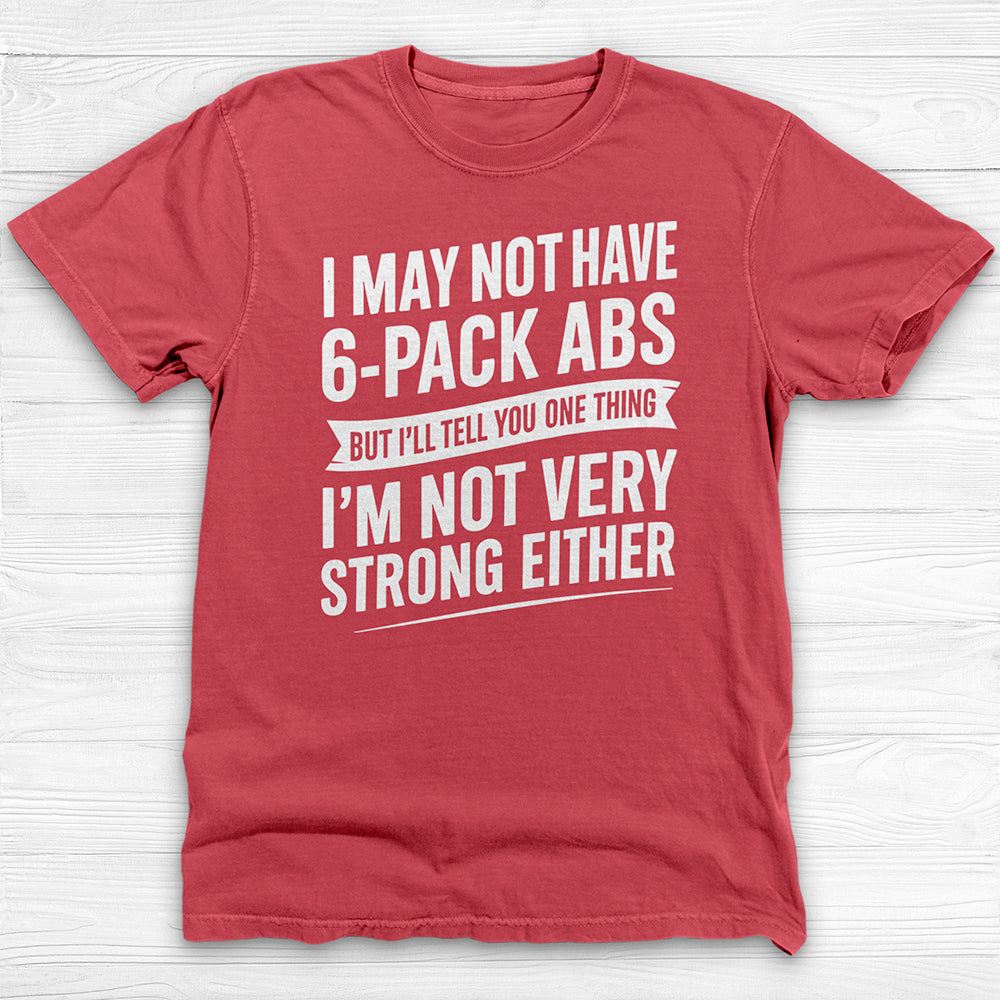 No 6-Pack Abs But Not Strong Either Funny Gym Shirt