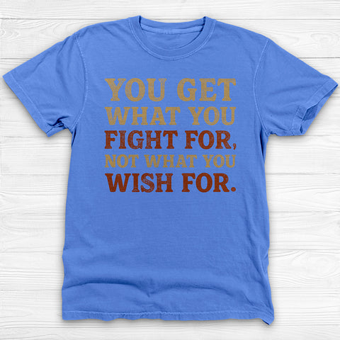 You Get What You Fight For, Gym and Life Motivation Tee