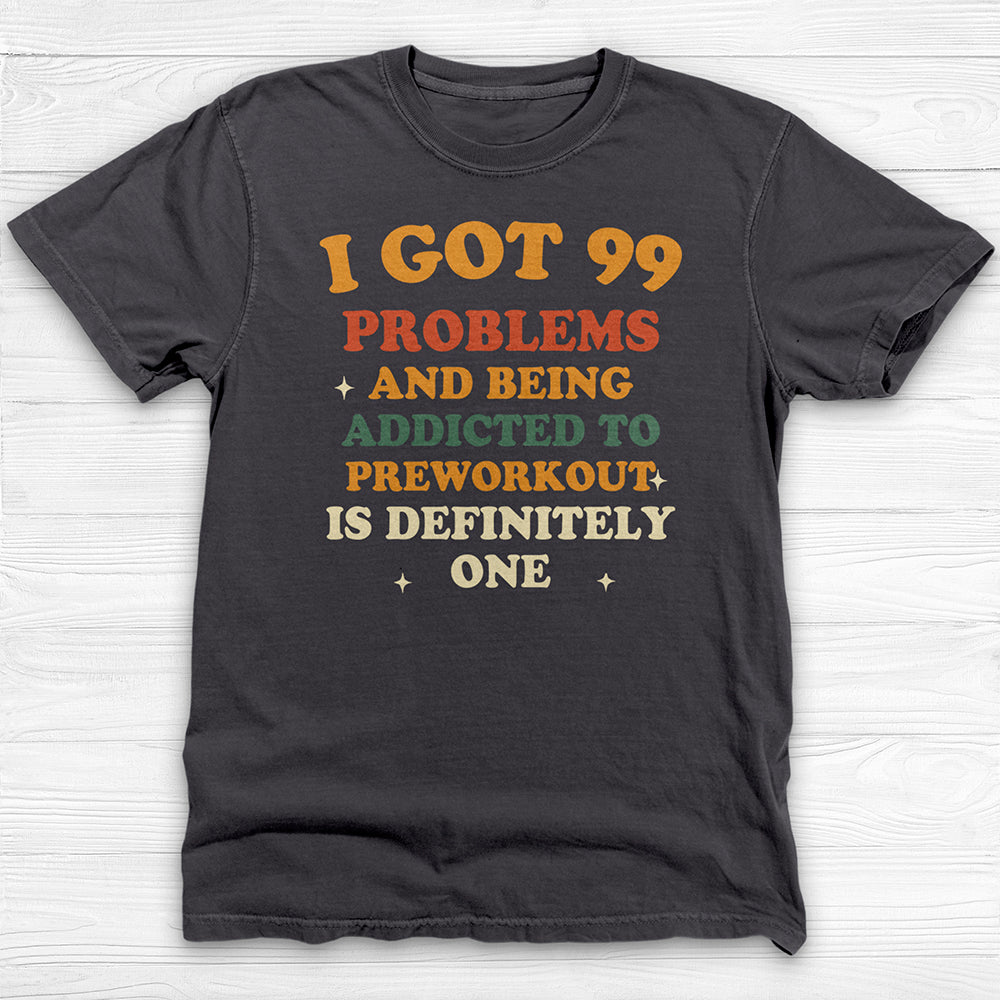 99 Problems Preworkout Addict Shirt, Funny Gym Tee Gift-T-Shirt-Gym Classics