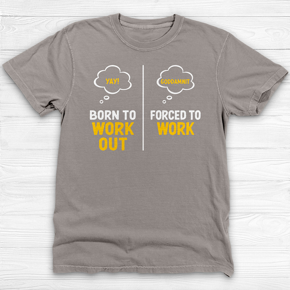 Born to Work Out Forced To Work Gym Shirt Or Pump Cover-T-Shirt-Gym Classics
