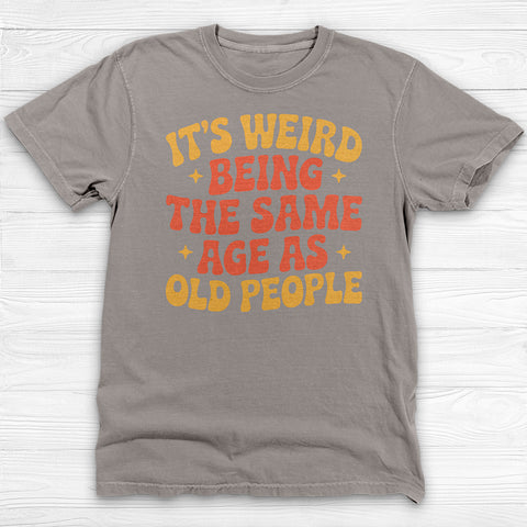 Funny Aging Gym Shirt, It’s Weird Being The Same Age As Old People Tee