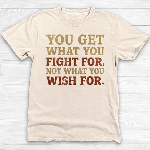 You Get What You Fight For, Gym and Life Motivation Tee
