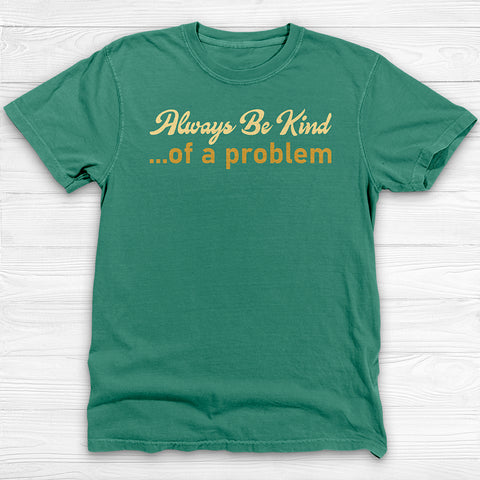 Always Be Kind of a Problem, Funny Motivational Gym Tee