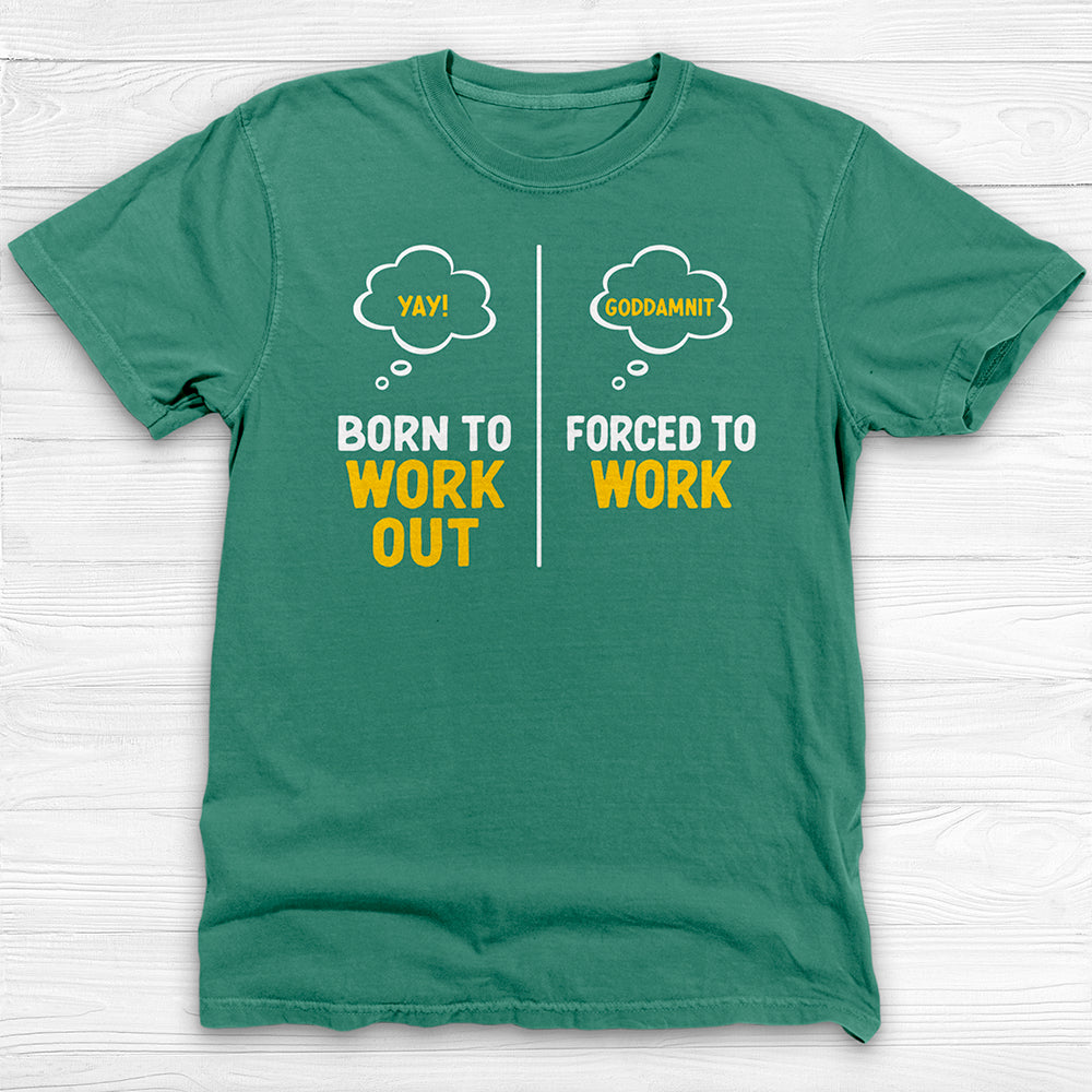 Born to Work Out Forced To Work Gym Shirt Or Pump Cover-T-Shirt-Gym Classics