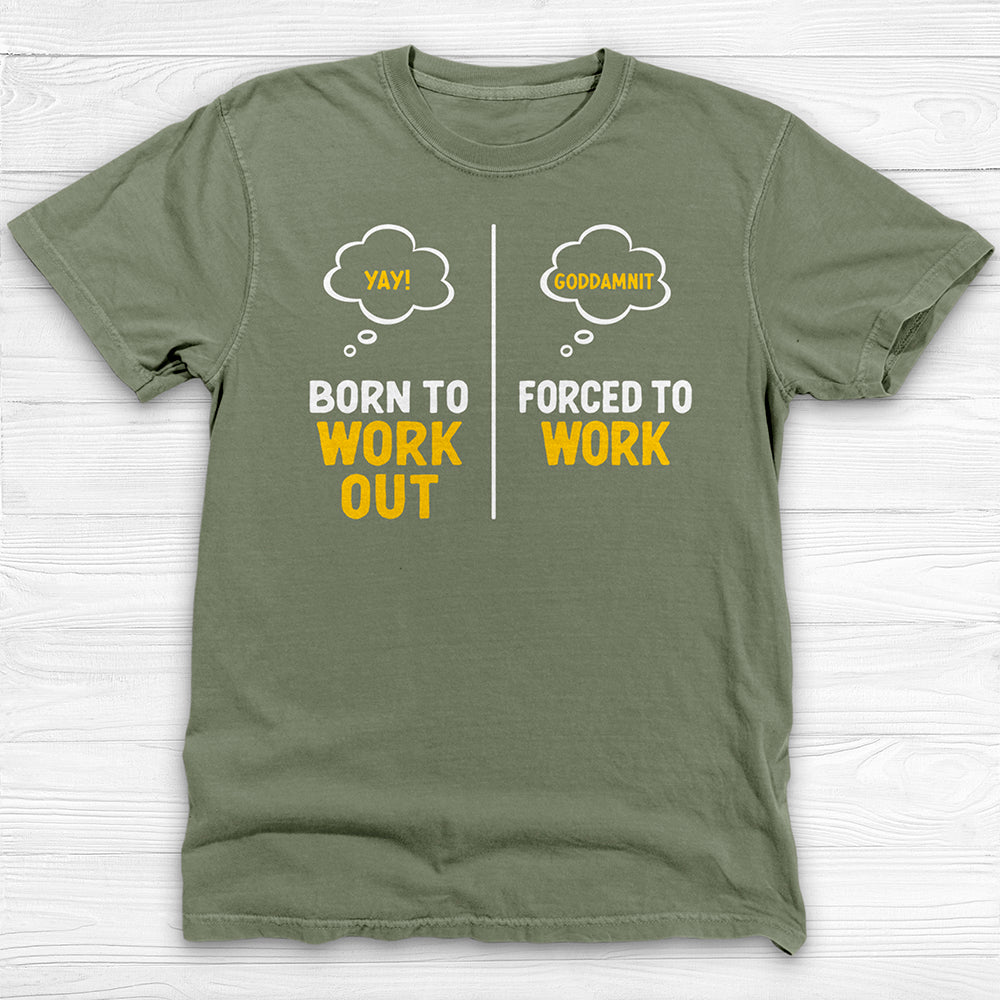Born to Work Out Forced To Work Gym Shirt Or Pump Cover-T-Shirt-Gym Classics