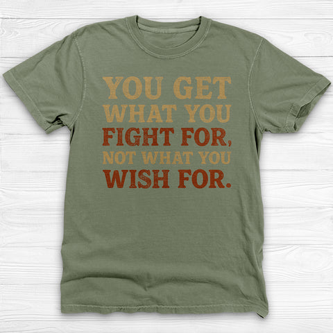 You Get What You Fight For, Gym and Life Motivation Tee