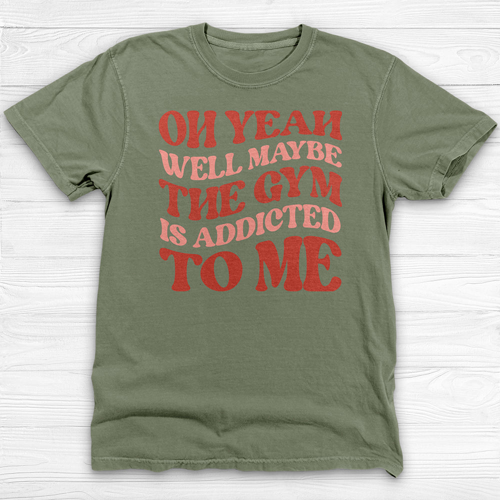 Well Maybe the Gym Is Addicted to Me Shirt, Funny Workout Tee-T-Shirt-Gym Classics