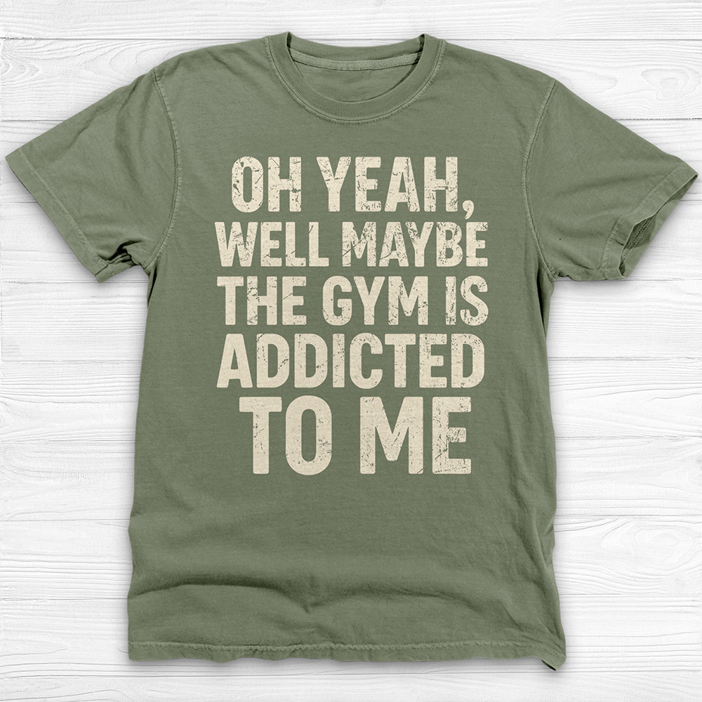 Funny Maybe the Gym Is Addicted to Me Shirt Or Pump Cover-T-Shirt-Gym Classics