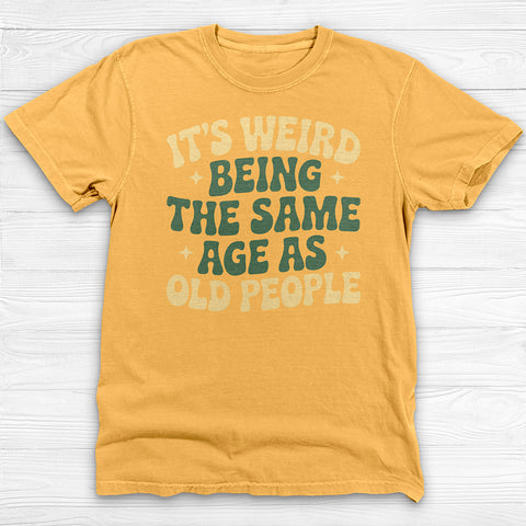 Funny Unisex T-Shirt - It's Weird Being the Same Age as Old People