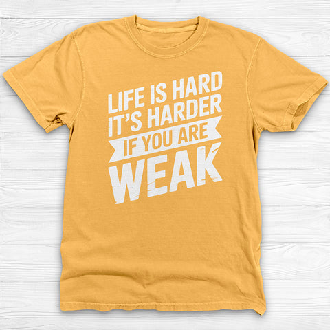 Life Is Hard, Harder If You Are Weak, Motivational Gym Tee