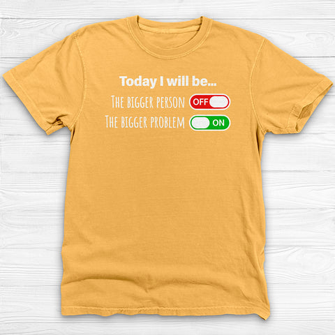 Today I Will Be The Bigger Person or Bigger Problem Gym Shirt