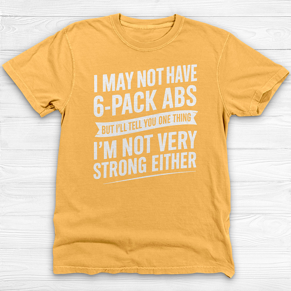 No 6-Pack Abs But Not Strong Either Funny Gym Shirt