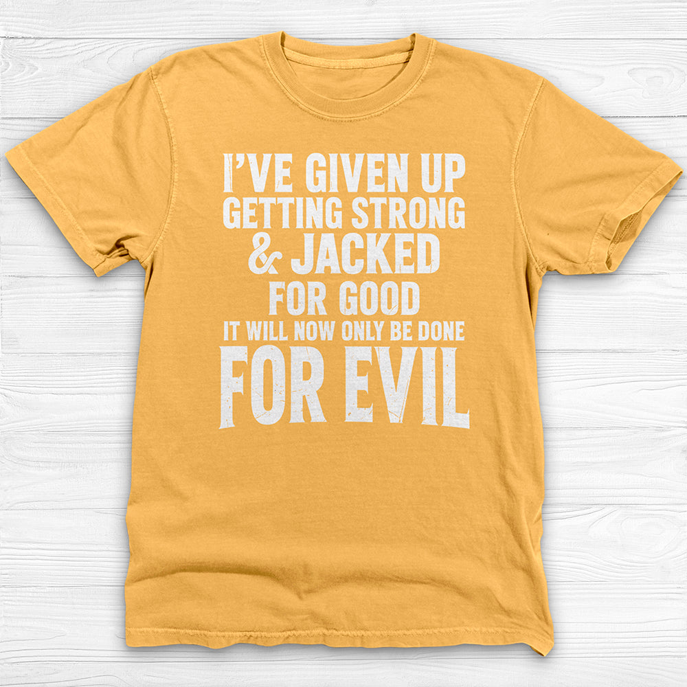 Getting Jacked For Evil Tee, Fun Gym Shirt or Pump Cover