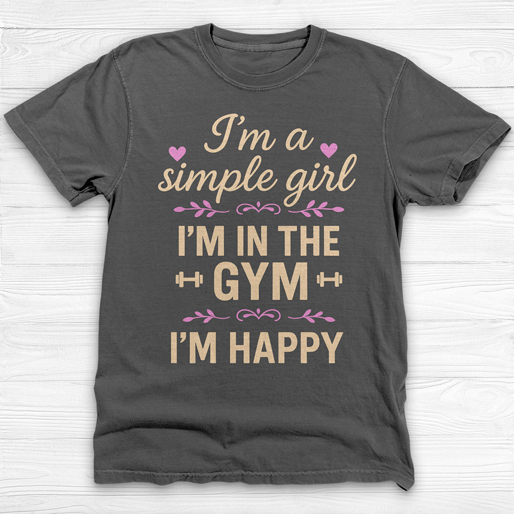 I'm A Simple Girl, I'm In The Gym I'm Happy Workout Tee Or Pump Cover-T-Shirt-Gym Classics