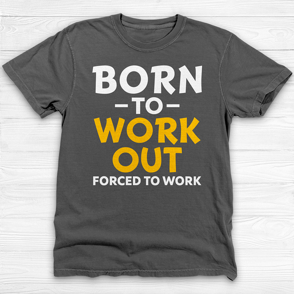 Born to Work Out Forced To Work Gym Tee, Funny Workout Shirt for Fitness Lovers-T-Shirt-Gym Classics
