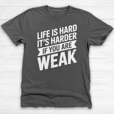 Life Is Hard, Harder If You Are Weak, Motivational Gym Tee
