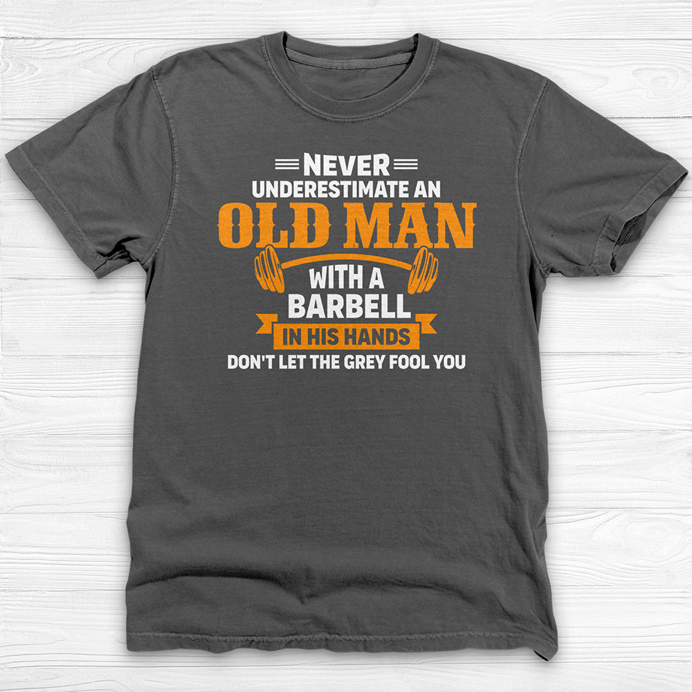 Never Underestimate An Old Man With A Barbell Gym Shirt-T-Shirt-Gym Classics
