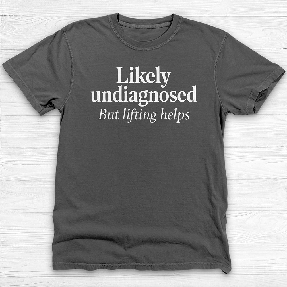 Likely Undiagnosed But Lifting Helps Gym Shirt Or Pump Cover-T-Shirt-Gym Classics