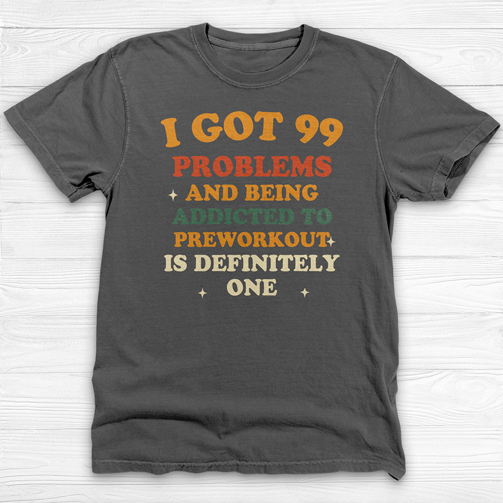 99 Problems Preworkout Addict Shirt, Funny Gym Tee Gift-T-Shirt-Gym Classics