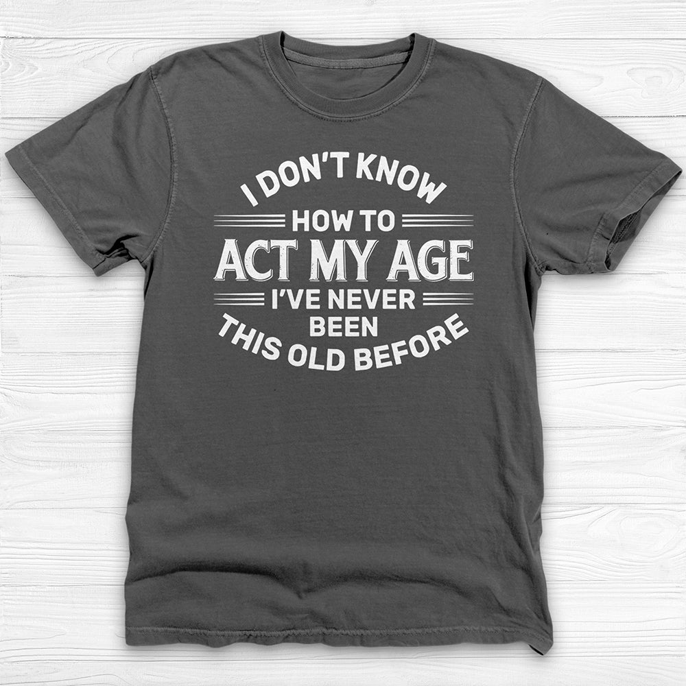 Don't Know How To Act My Age Funny Gym Shirt-T-Shirt-Gym Classics