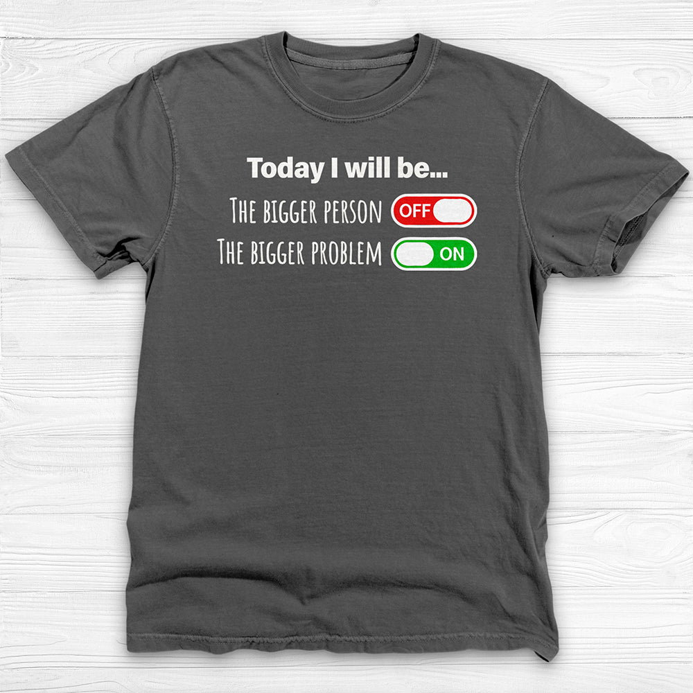 Today I Will Be The Bigger Person or Bigger Problem Gym Shirt-T-Shirt-Gym Classics
