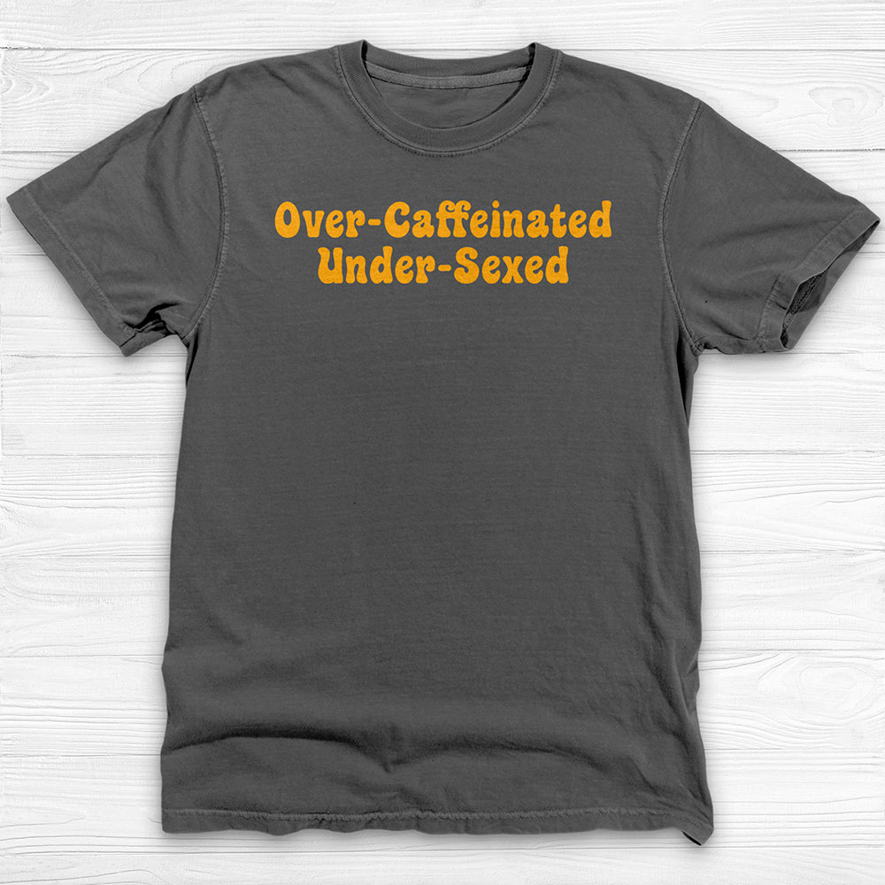 Over-Caffeinated Under-Sexed Shirt, Funny Coffee Lover Tee-T-Shirt-Gym Classics