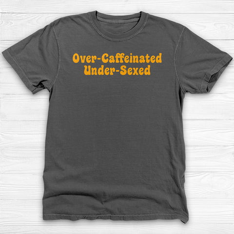 Over-Caffeinated Under-Sexed Shirt, Funny Coffee Lover Tee