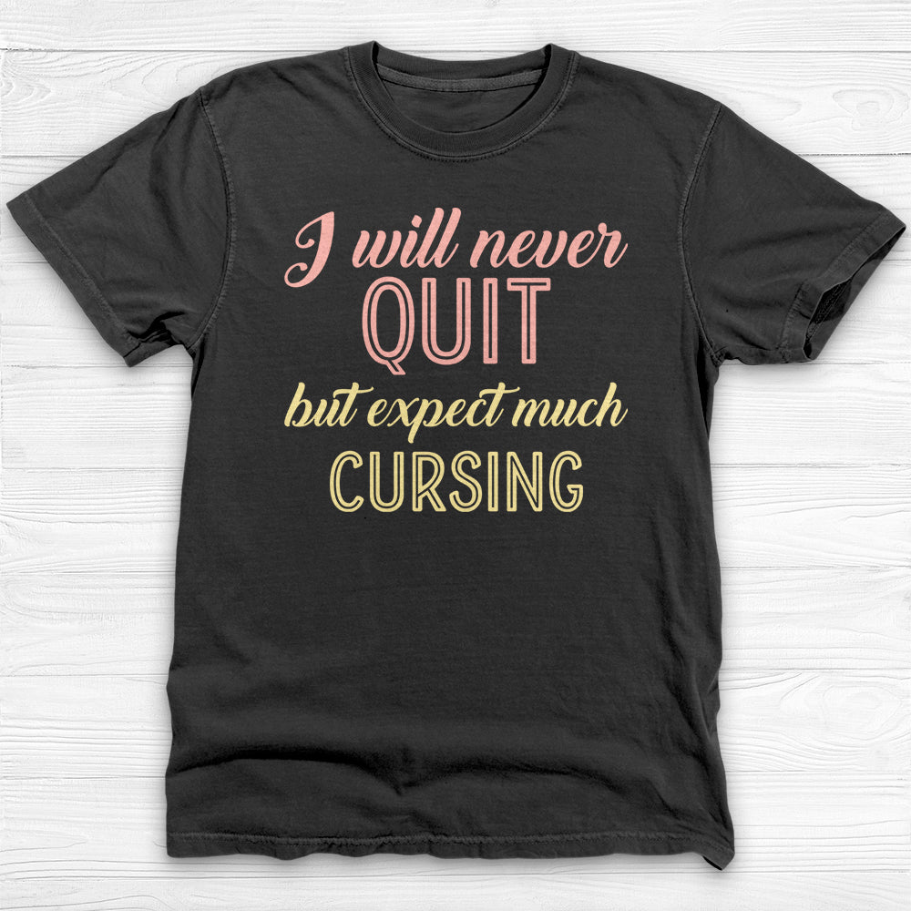 I Will Never Quit But Expect Much Cursing , Funny Gym Shirt-T-Shirt-Gym Classics