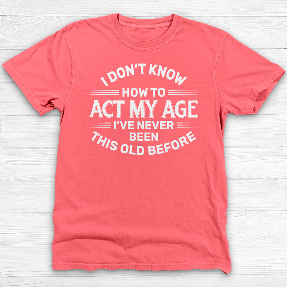 Don't Know How To Act My Age Funny Gym Shirt-T-Shirt-Gym Classics