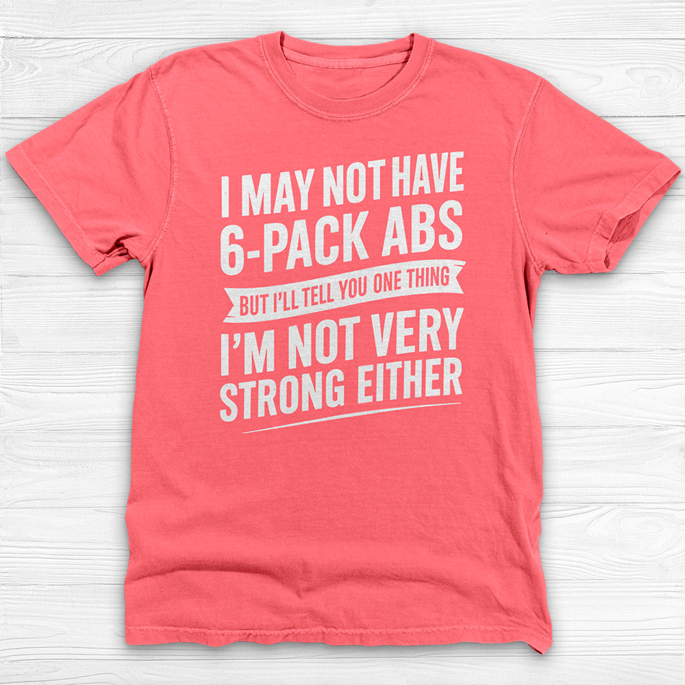 No 6-Pack Abs But Not Strong Either Funny Gym Shirt