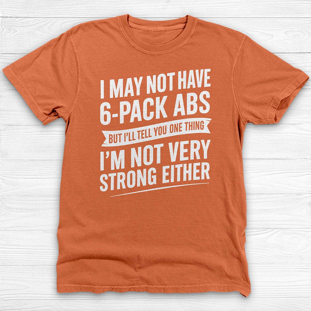 No 6-Pack Abs But Not Strong Either Funny Gym Shirt