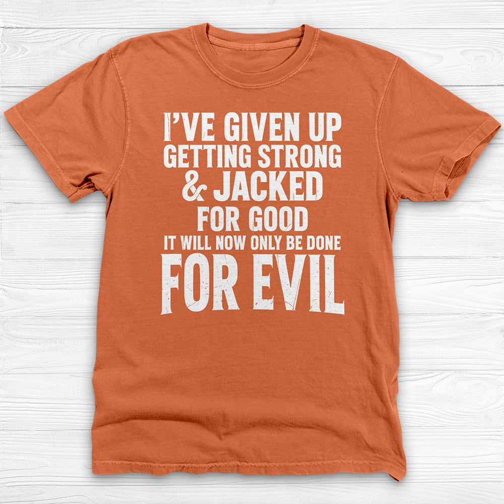 Getting Jacked For Evil Tee, Fun Gym Shirt or Pump Cover